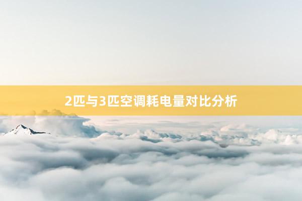 2匹与3匹空调耗电量对比分析